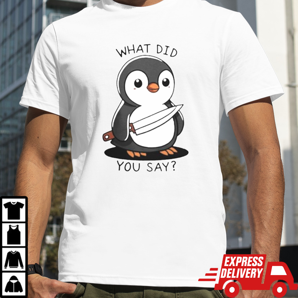 Penguin Holding Knife What Did You Say shirt