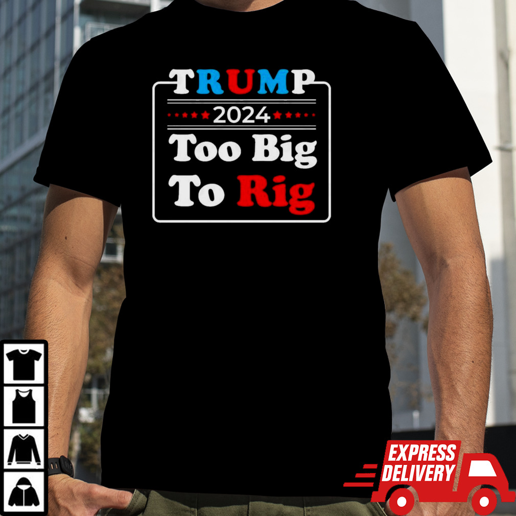 Retro Trump 2024 Too Big To Rig Shirt