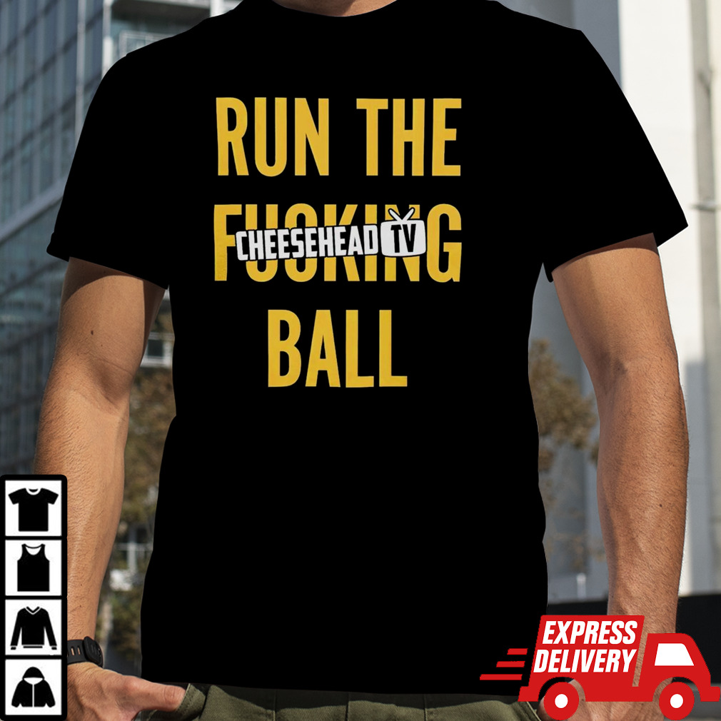 Run the fucking ball cheesehead tv T shirt