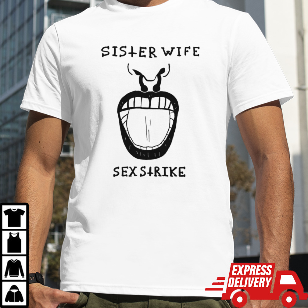 Sister wife sex strike shirt