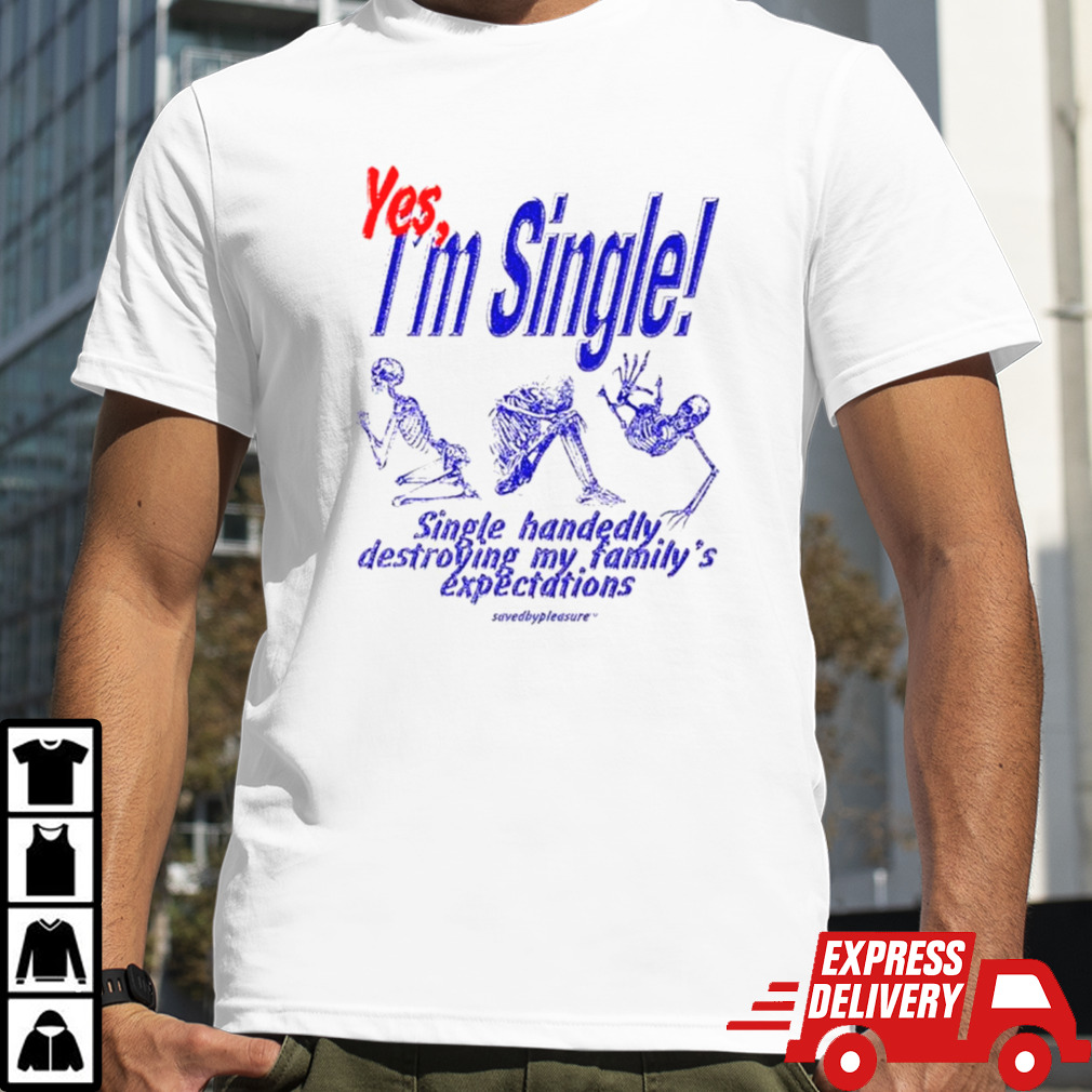 Skeleton yes I’m single single handedly destroying my family’s expectations shirt