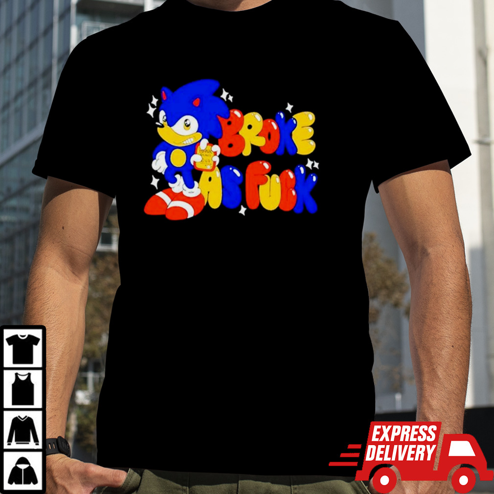 Sonic broke as fuck shirt