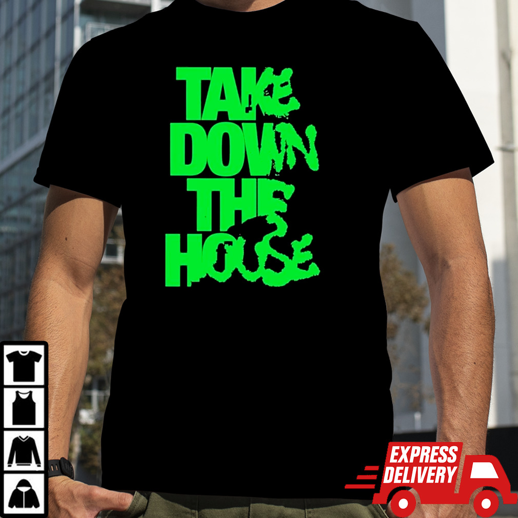 Take Down The House Shirt