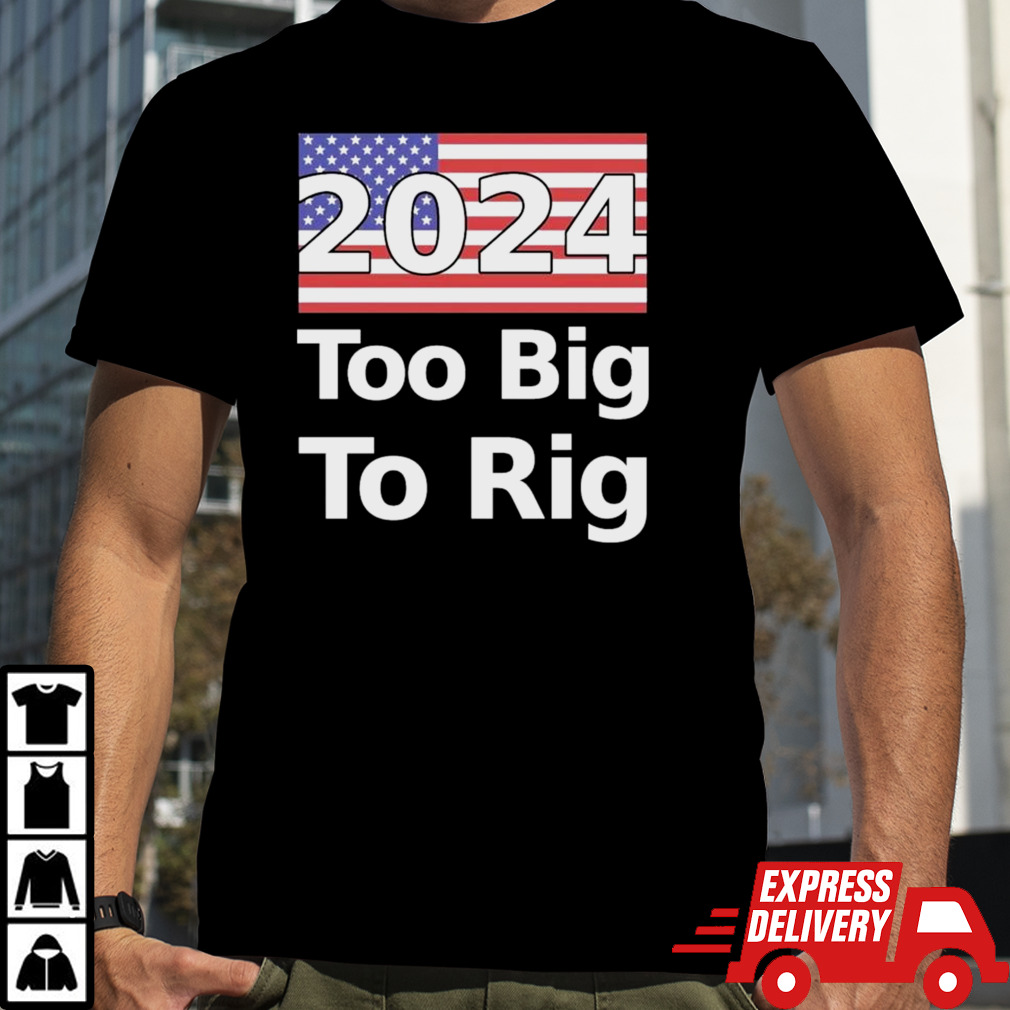 Too Big To Rig 2024 Election America Flag Shirt