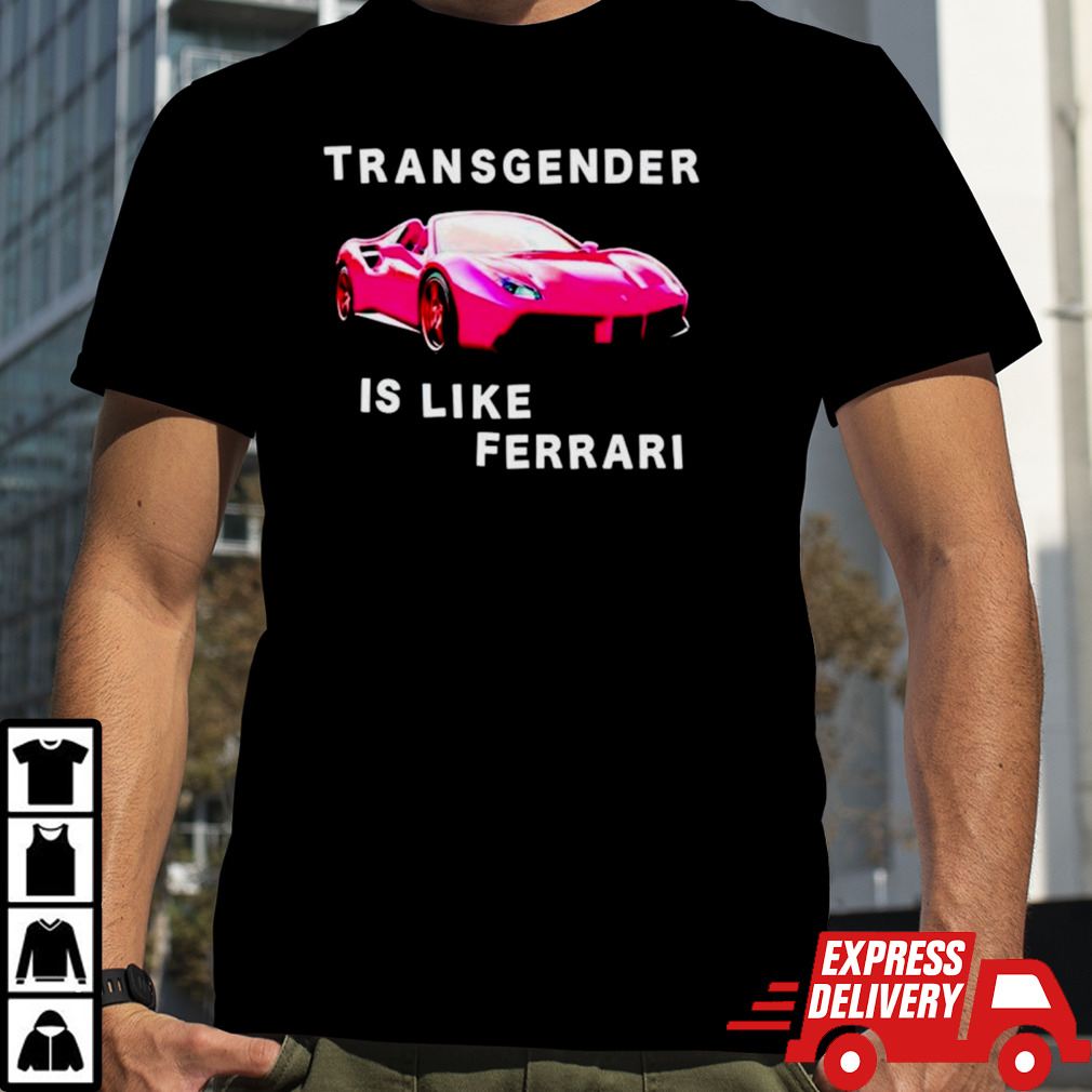 Transgender is like Ferrari shirt