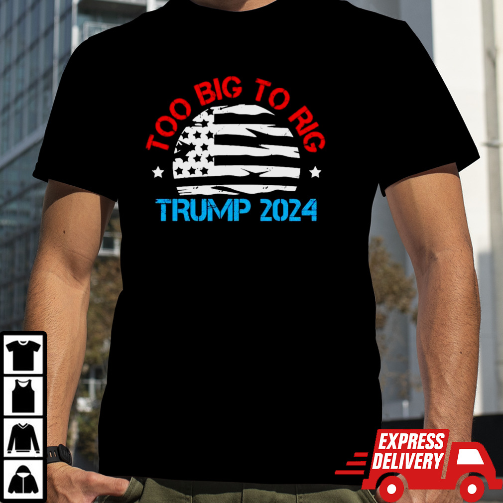 Trump 2024 Too Big To Rig Vintage T Shirt