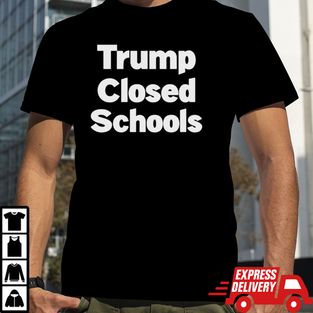 Trump closed schools shirt