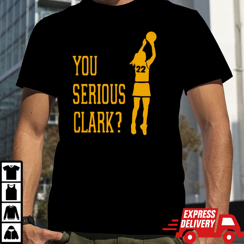 You Serious Clark 22 Iowa Hawkeyes Shirt