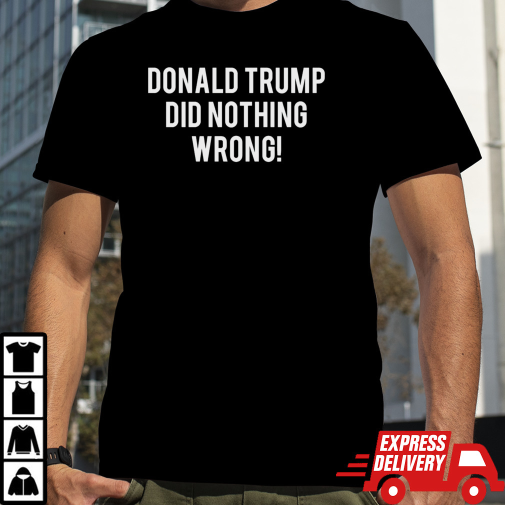 2024 Donald Trump did nothing wrong shirt