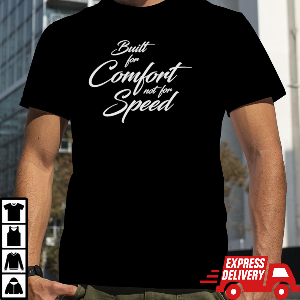 Built for comfort not for speed shirt