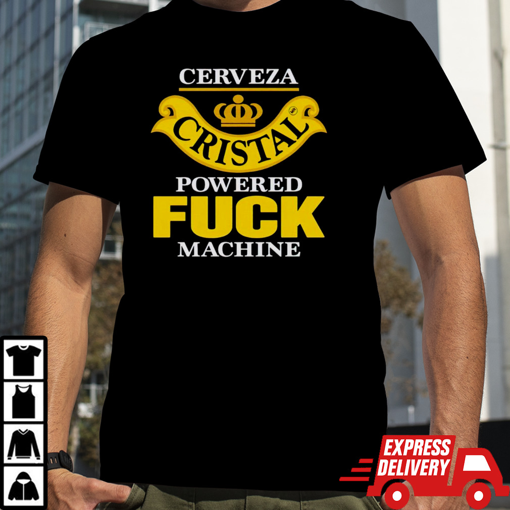 Cerveza cristal powered fuck machine shirt