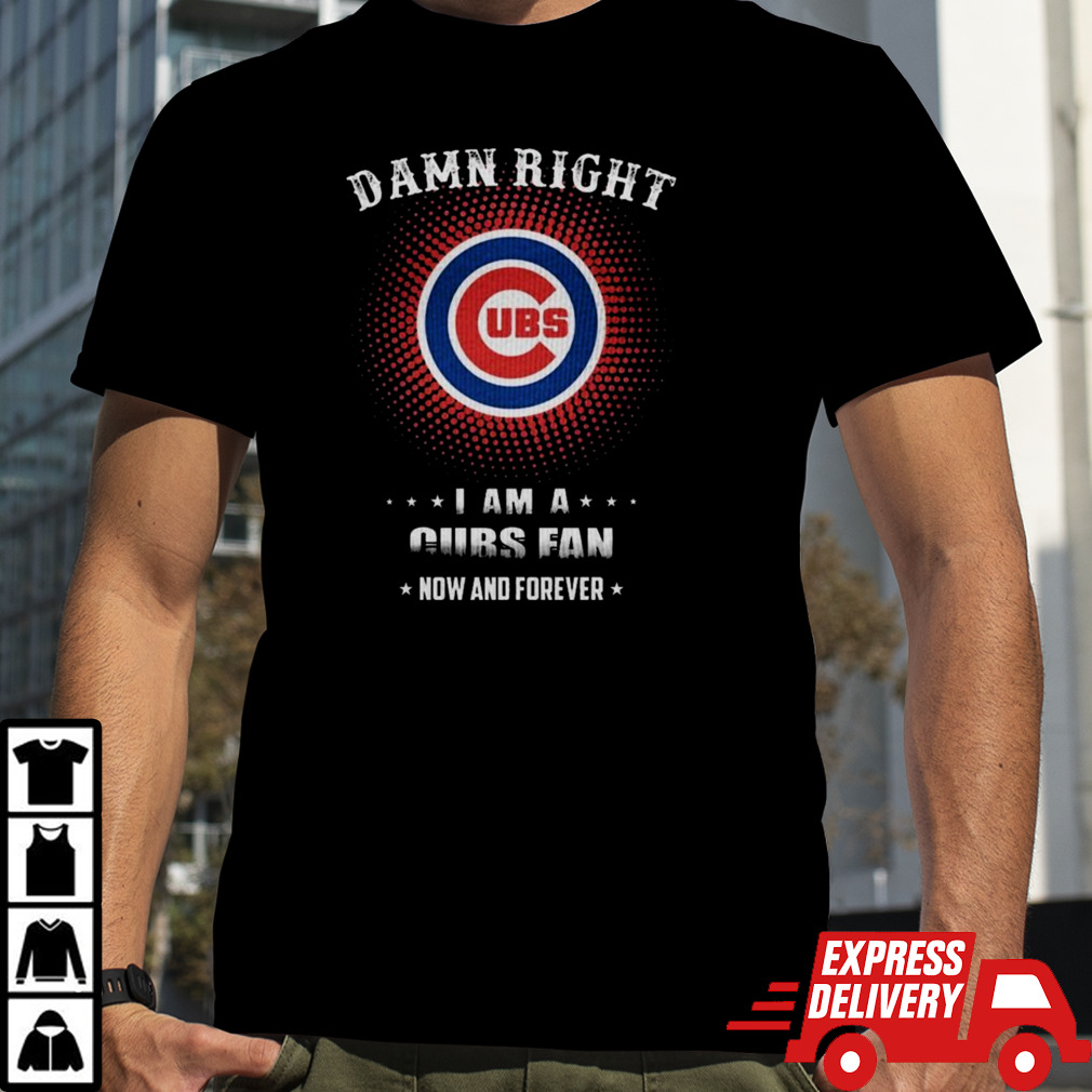 Damn Right I Am A Chicago Cubs Logo Fan Now And Forever 2024 Shirt