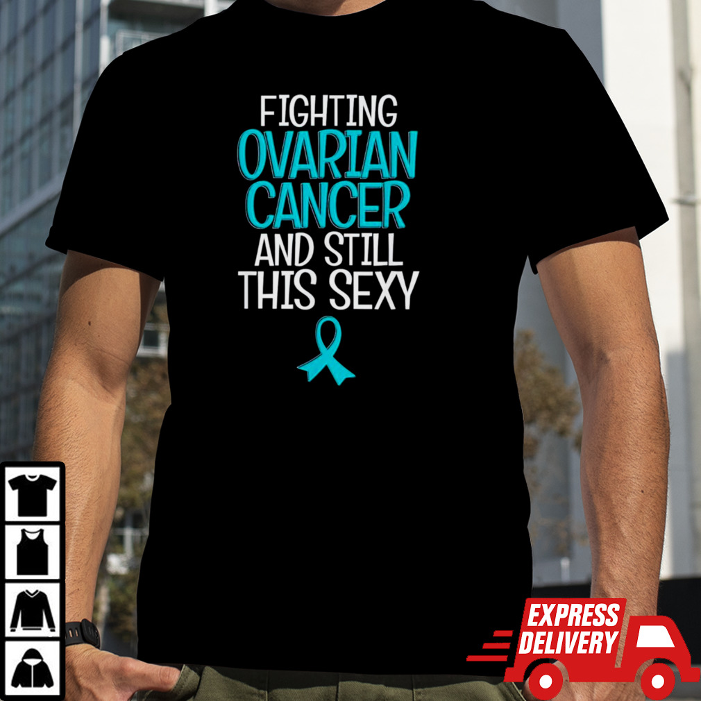 Fighting ovarian cancer and still this sexy shirt