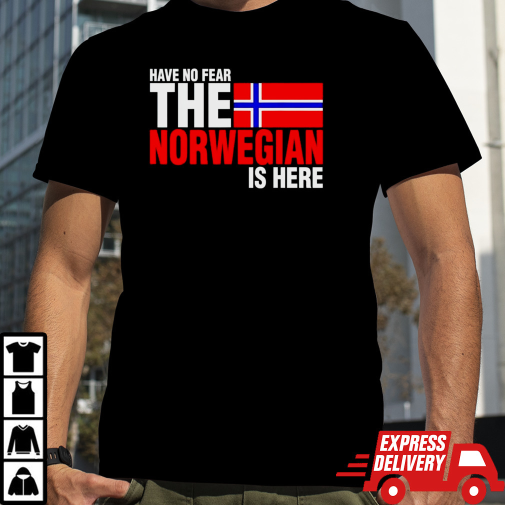 Have no fear the norwegian is here shirt