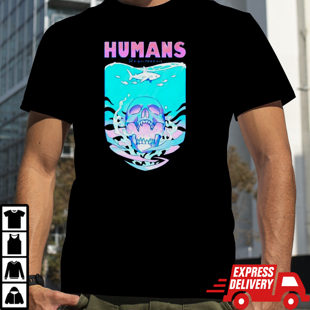 Humans requinoesis shirt