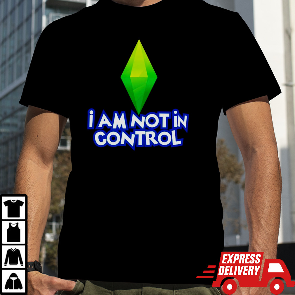 I am not in control shirt