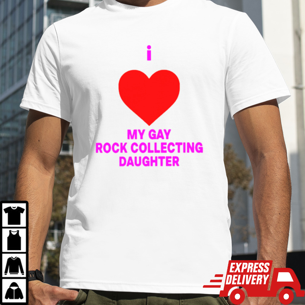 I love my gay rock collecting daughter shirt