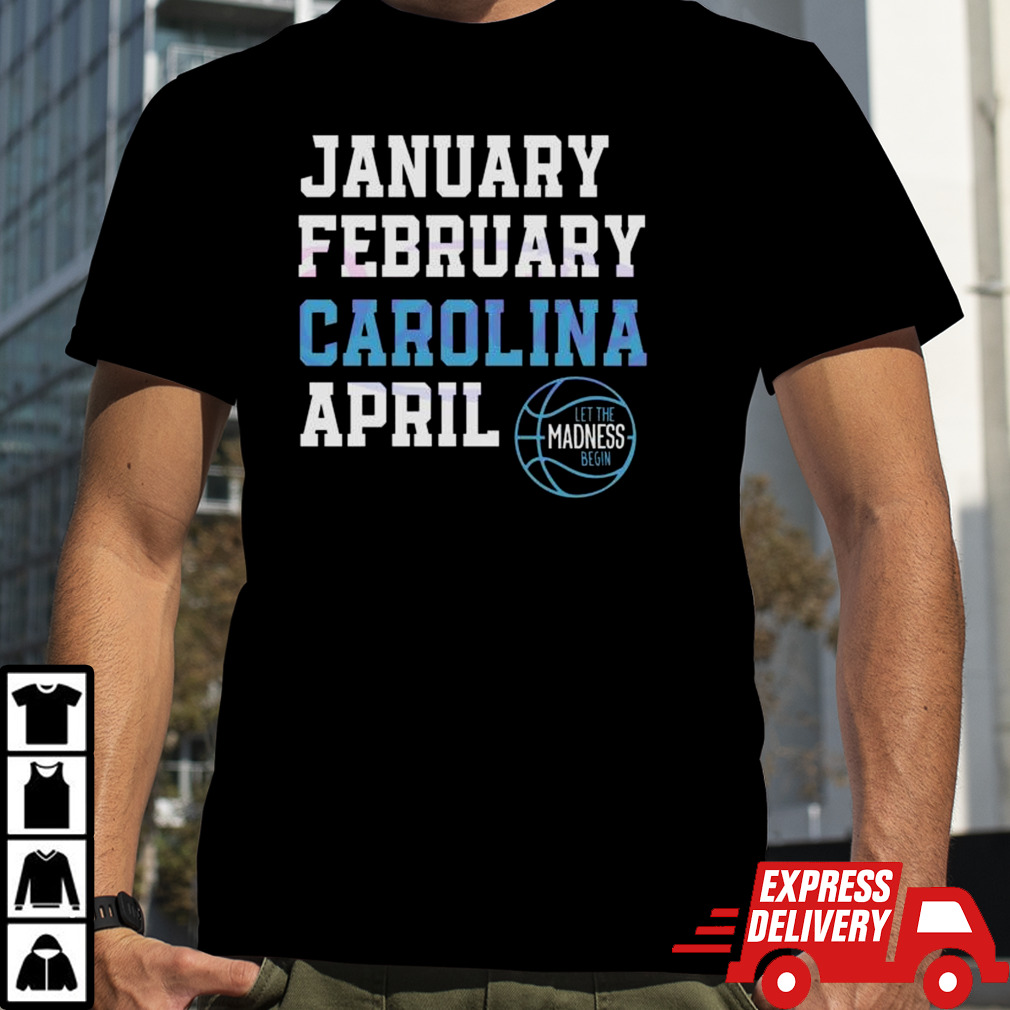 January February Carolina April UNC Basketball Let The Madness Begin Shirt