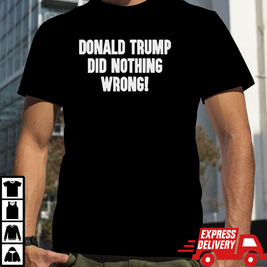 Laura Loomer Donald Trump Did Nothing Wrong Shirt