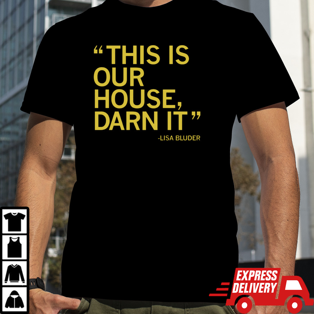 Lisa Bluder this is our house darn it shirt