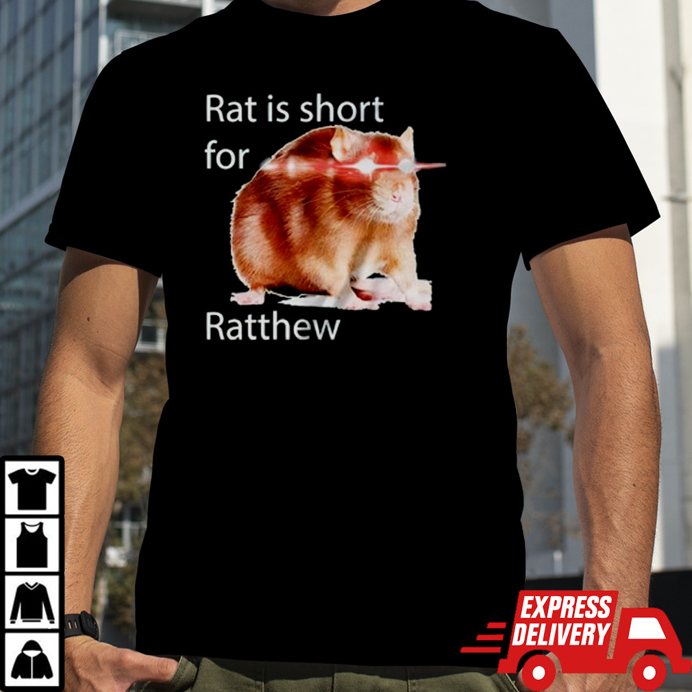 Rat is short for ratthew shirt