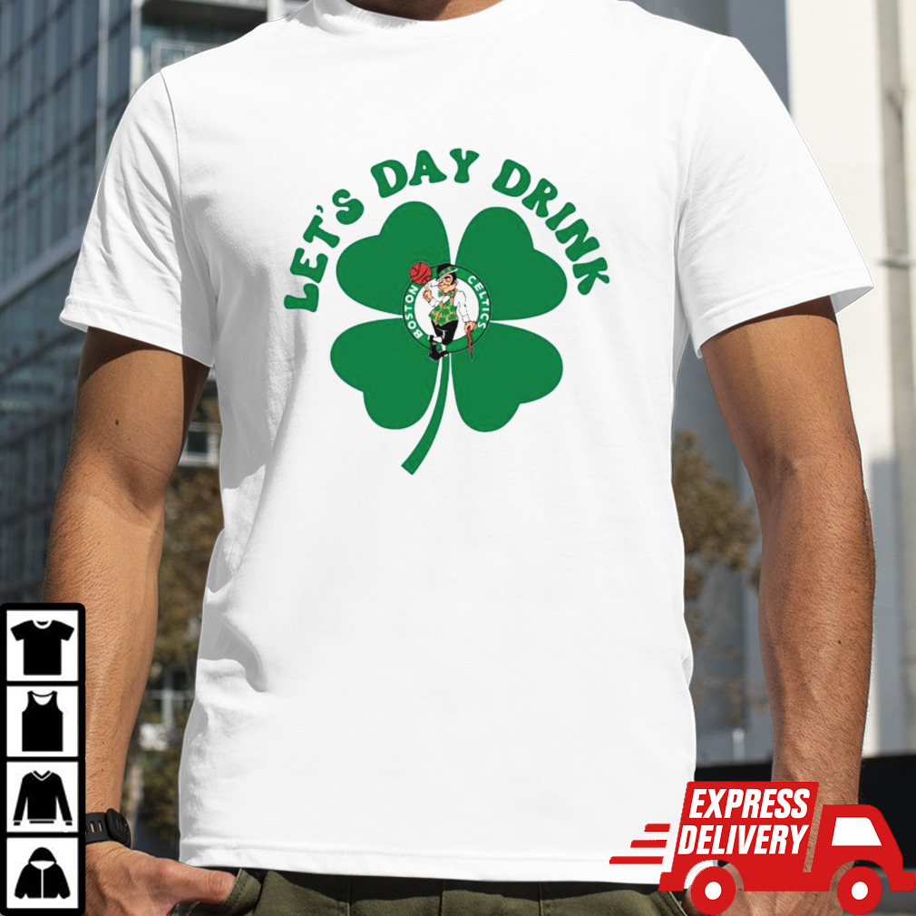 St Patricks Day Lets Day Drink Boston Celtics Shirt