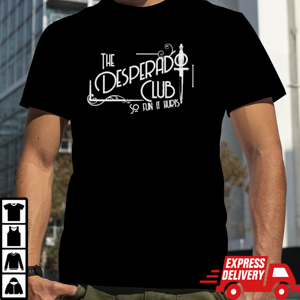 The Desperado Club So Fun It Hurts Sword shirt