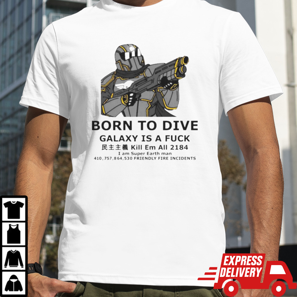 To Dive Galaxy Is A Fuck Kill Em All 2184 I Am Super Earth Man 410,757,864,530 Friendly Fire Incidents T-shirt