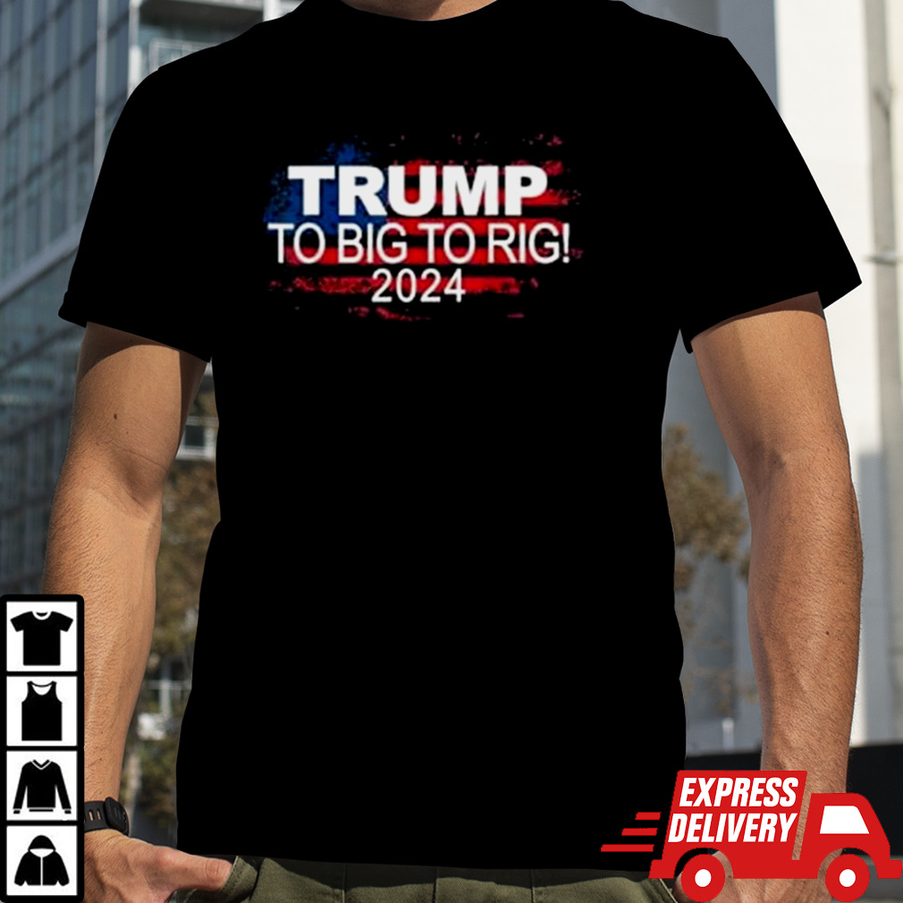 Too Big To Rig 2024 Elections Trump Trump 2024 USA Flag Shirt