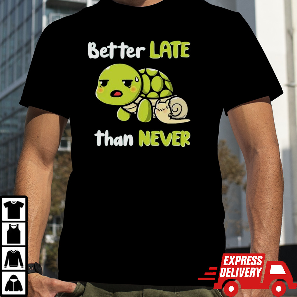 Turtle And Snail Tired Better Late Than Never shirt