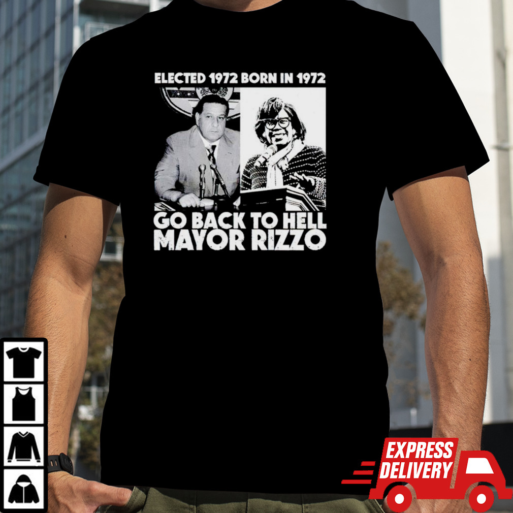 Elected 1972 Born In 1972 Go Back To Hell Mayor Rizzo Shirt