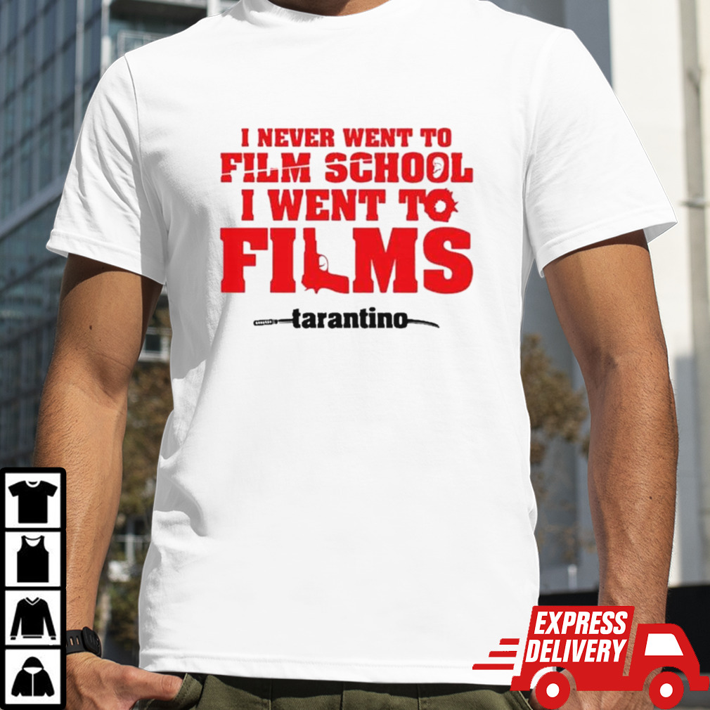 I never went to film school I went to films Tarantino shirt