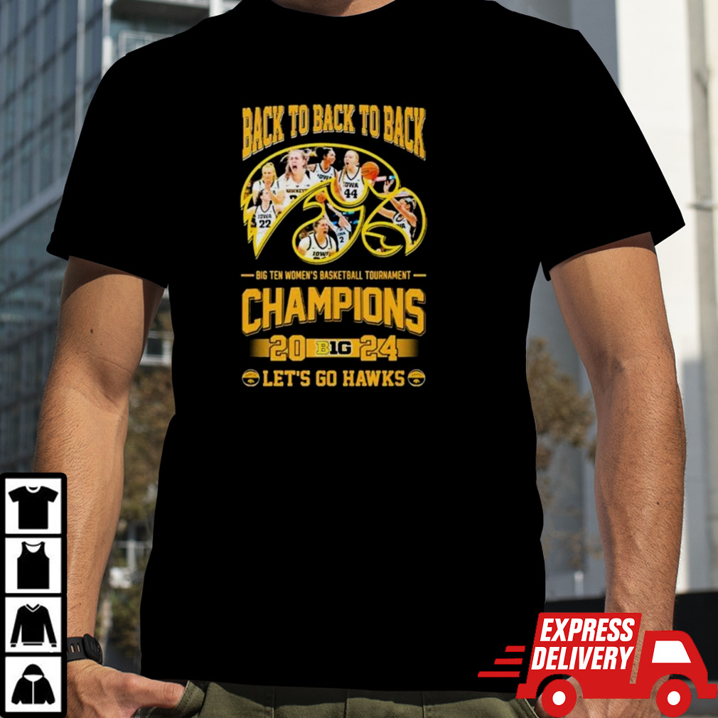 Iowa Hawkeyes back to back to back big ten women’s basketball tournament champions 2024 let’s go Hawks shirt