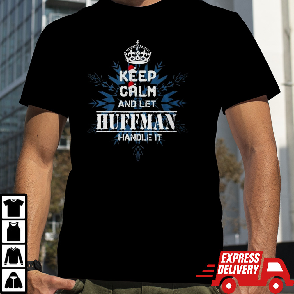 Keep Calm And Let Huffman Handle It Shirt