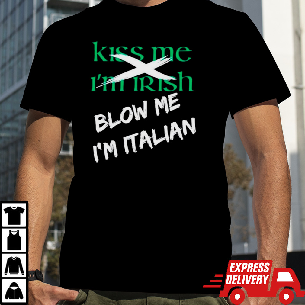 Kiss me I’m Irish blow me I’m Italian shirt