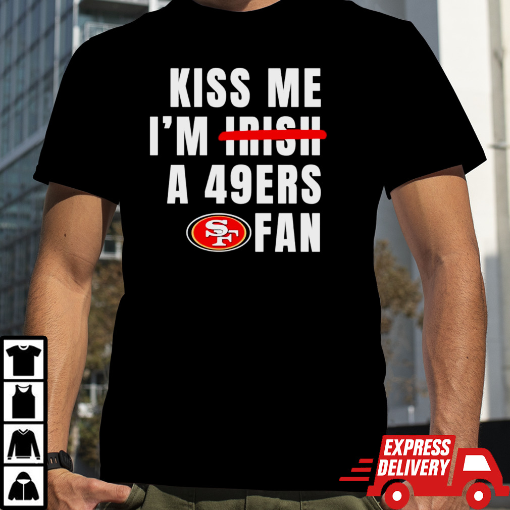 Kiss me I’m a 49ers fan shirt