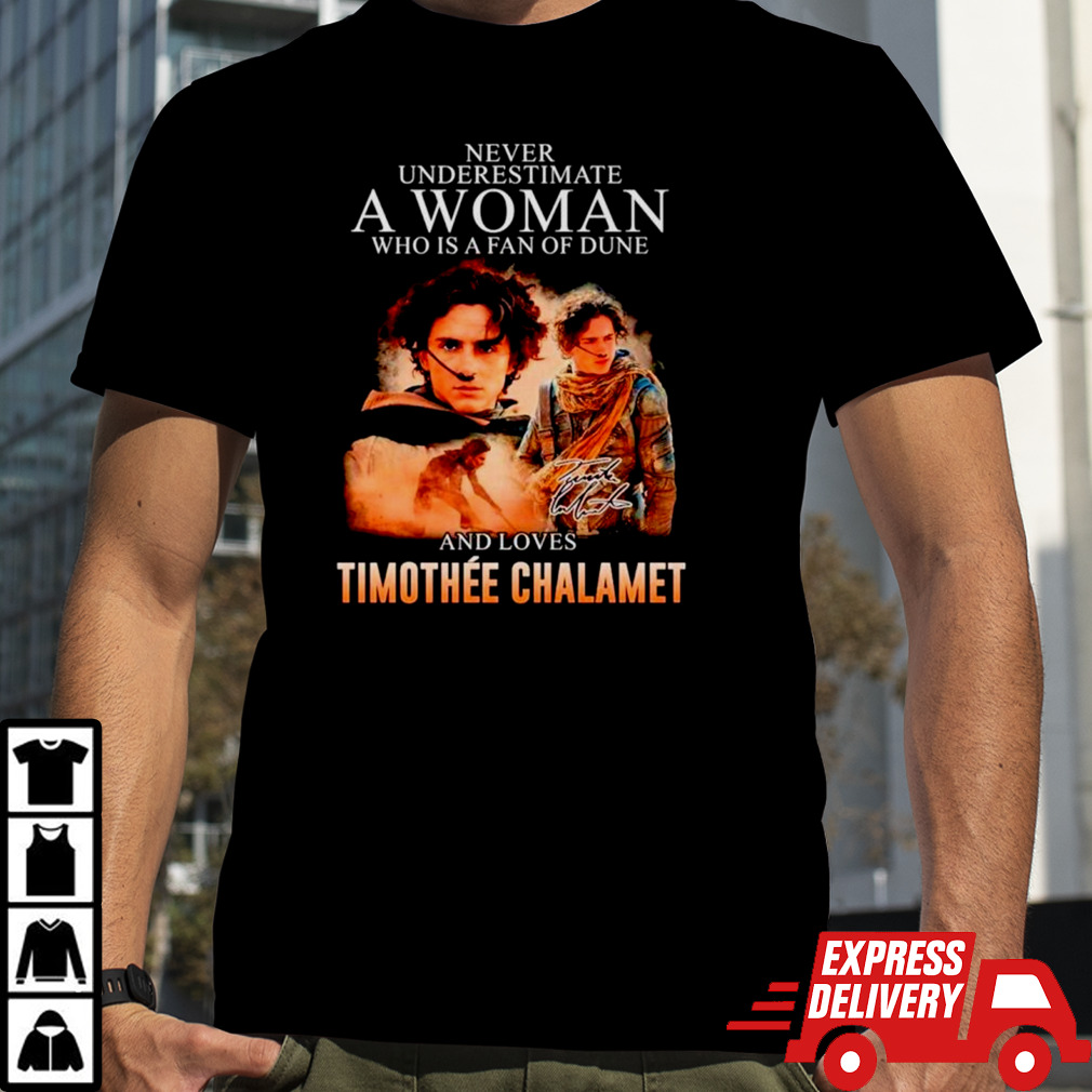 Never underestimate a woman who is a fan of dune and love Timothee Chalamet signature shirt