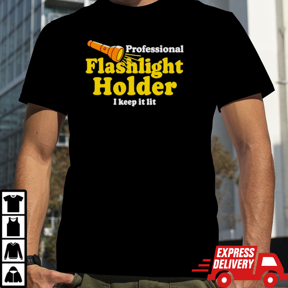 Professional flashlight holder I keep it lit shirt