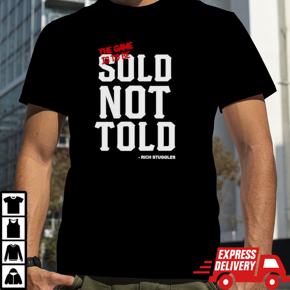 The Game Is To Be Sold Not Told Rick Stuggles shirt