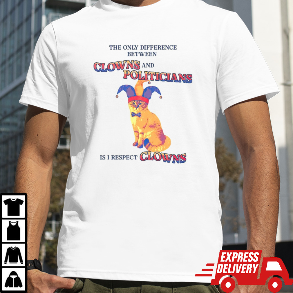 Cat difference between clowns and politicians is i respect shirt