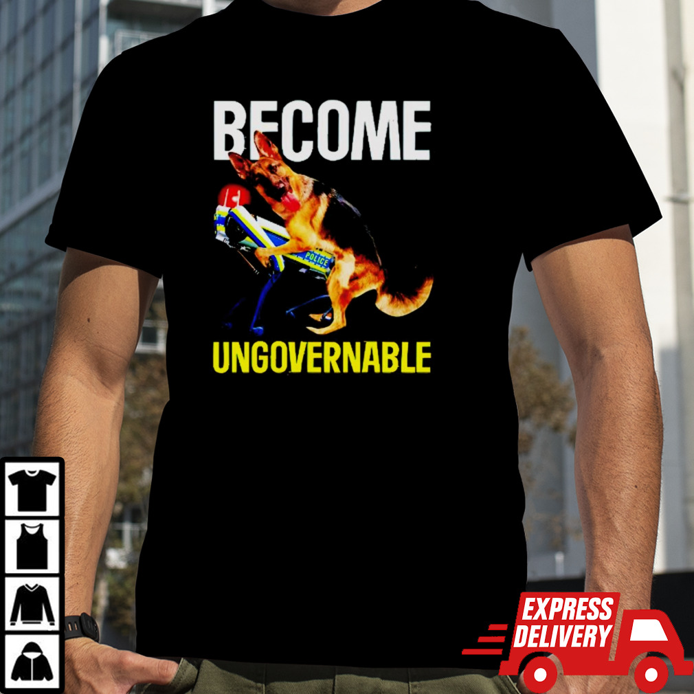 Dog police become ungovernable dog shirt