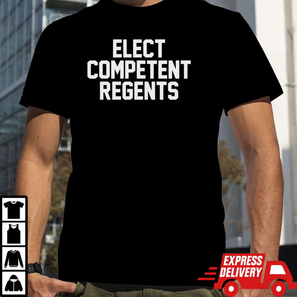 Elect competent regents shirt