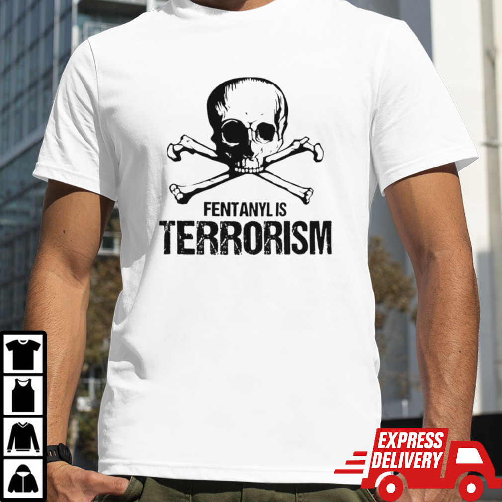 Fentanyl is terrorism skull shirt