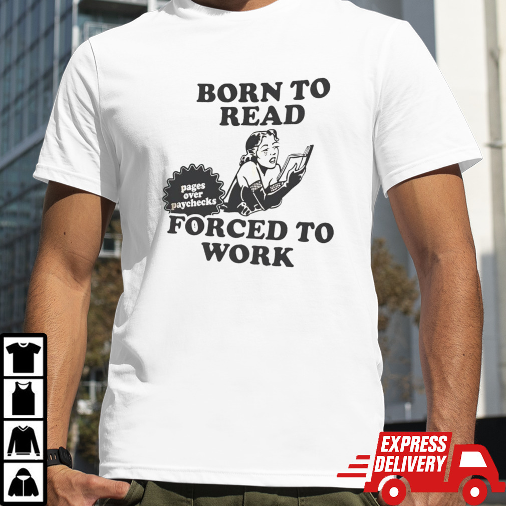 Girl born to read forced to work shirt