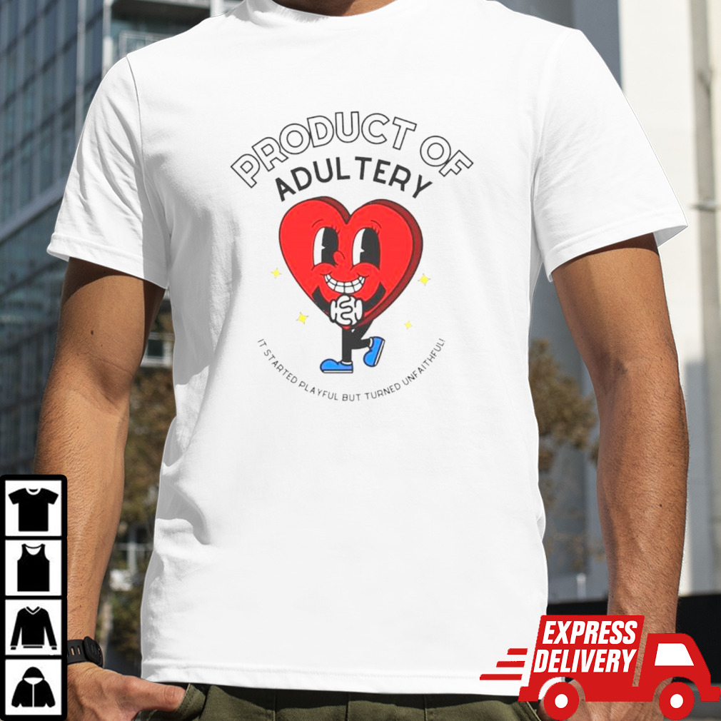 Heart product of adultery it started playful but turned unfaithful shirt