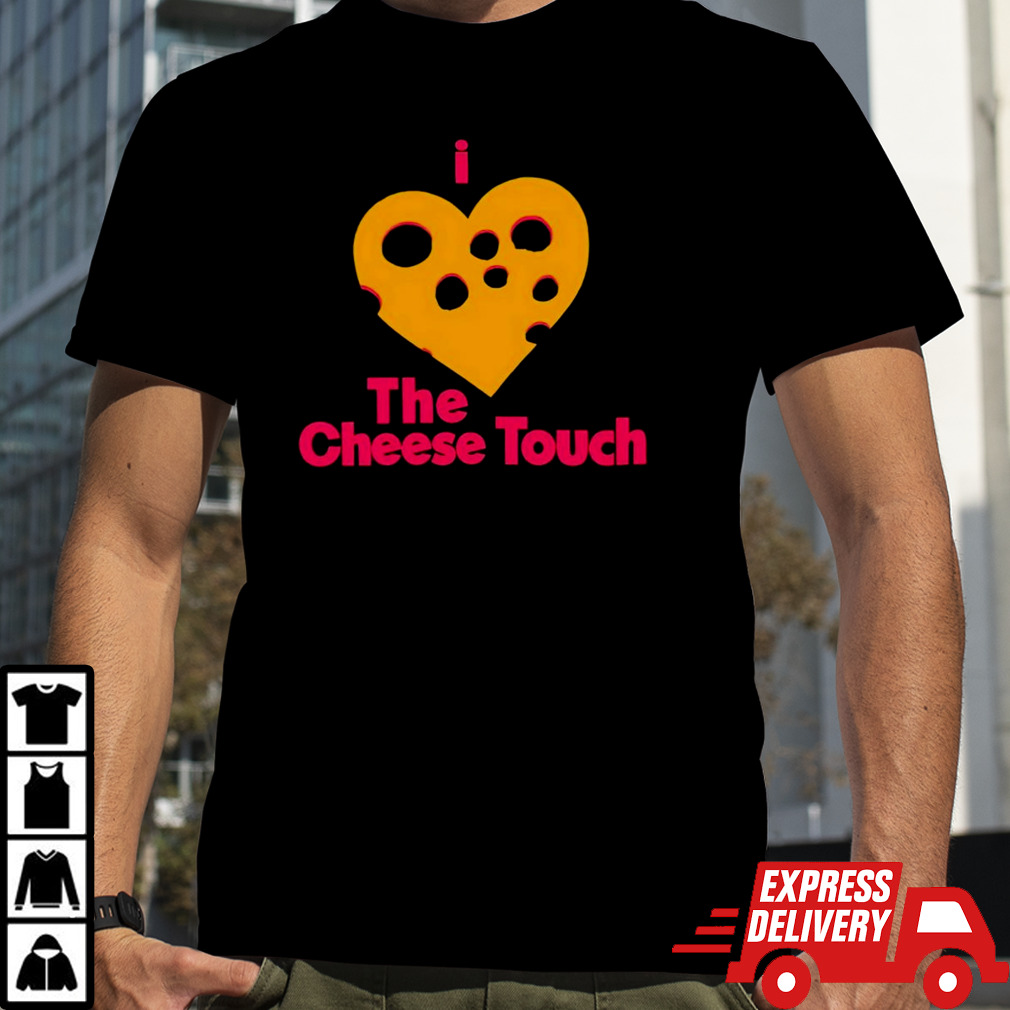 I love the cheese touch shirt