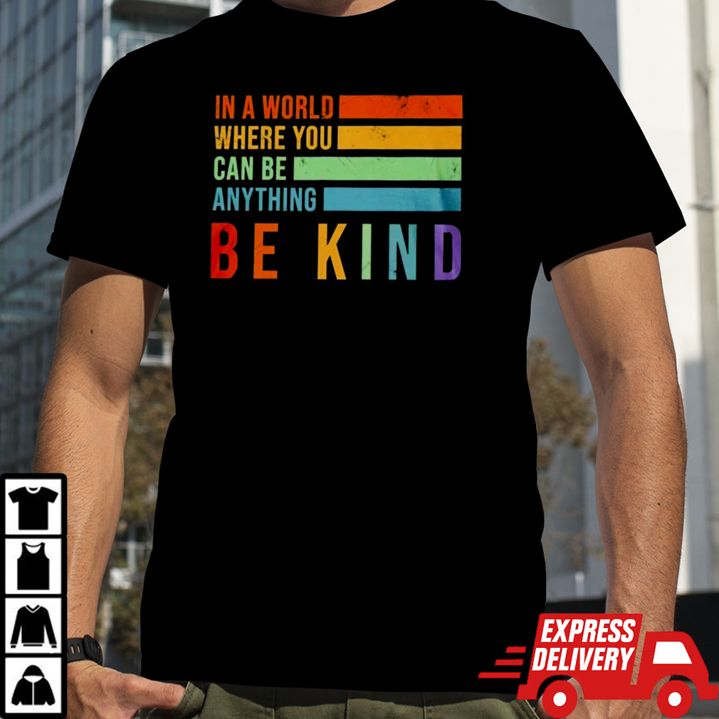 In a world where you can be anything be kind T-shirt