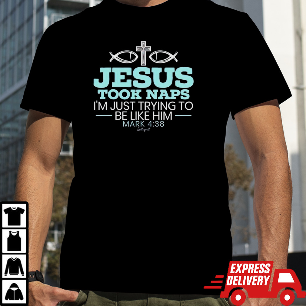 Jesus took naps I’m just trying to be like him mark 4 38 shirt