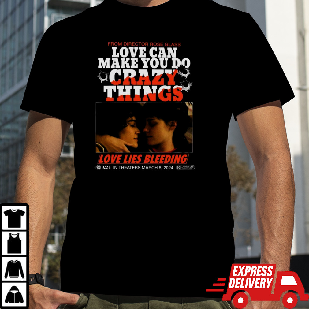 Love Lies Bleeding From Director Rose Glass Love Can Make You Do Crazy Things Shirt