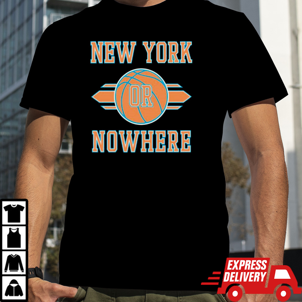 New York Knicks or Nowhere Basketball NBA shirt